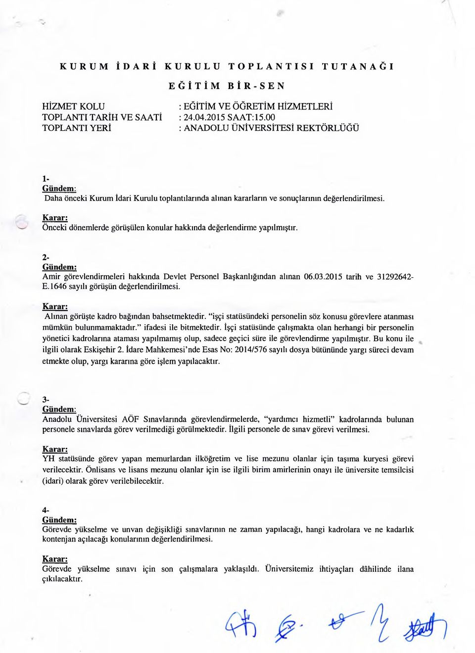 Önceki dönemlerde görüşülen konular hakkında değerlendirme yapılmıştır. 2- Amir görevlendirmeleri hakkında Devlet Personel Başkanlığından alınan 06.03.2015 tarih ve 31292642- E.