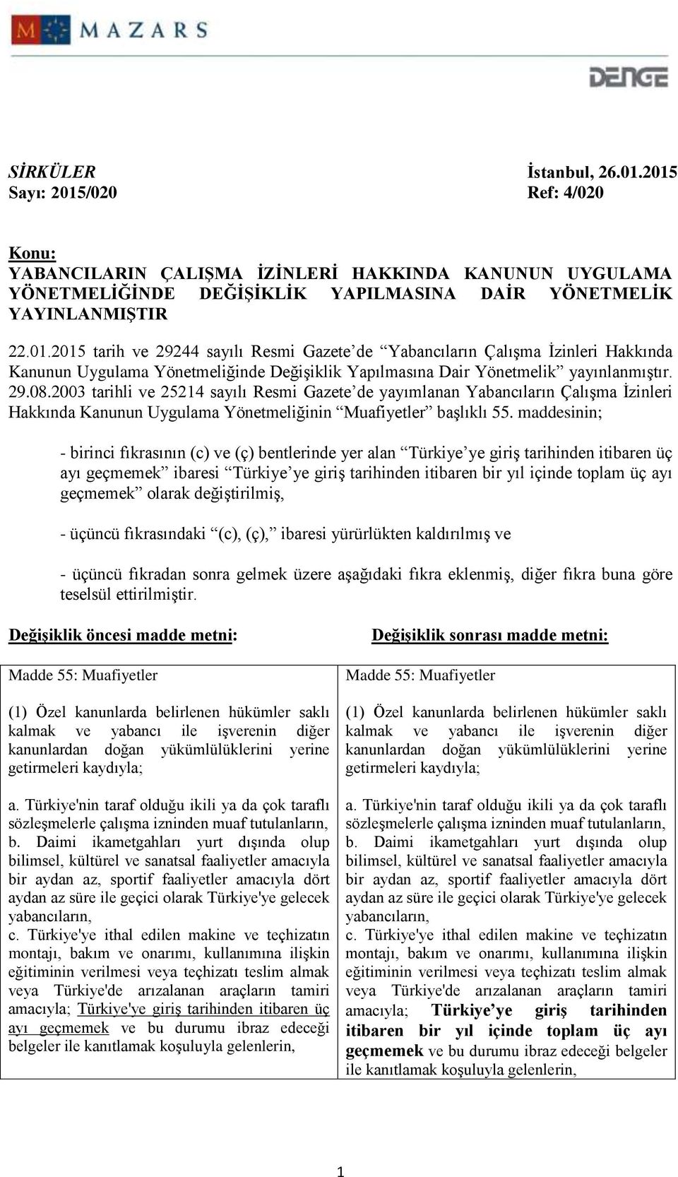 maddesinin; - birinci fıkrasının (c) ve (ç) bentlerinde yer alan Türkiye ye giriş tarihinden itibaren üç ayı geçmemek ibaresi Türkiye ye giriş tarihinden itibaren bir yıl içinde toplam üç ayı