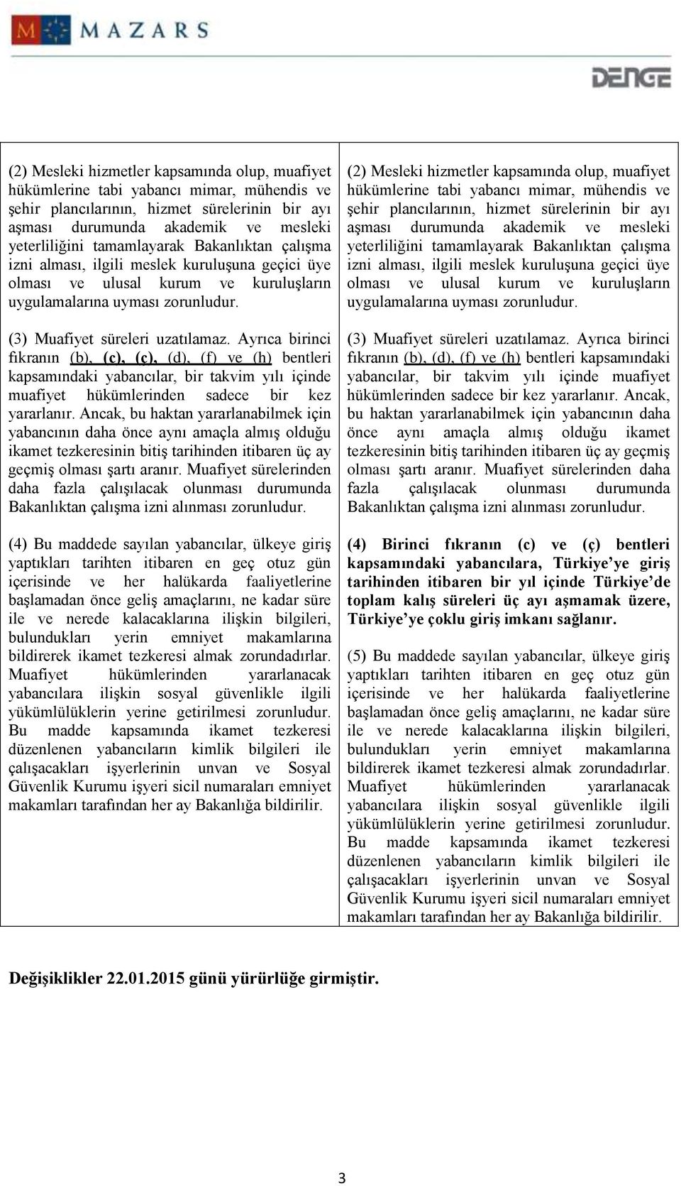 Ayrıca birinci fıkranın (b), (c), (ç), (d), (f) ve (h) bentleri kapsamındaki yabancılar, bir takvim yılı içinde muafiyet hükümlerinden sadece bir kez yararlanır.