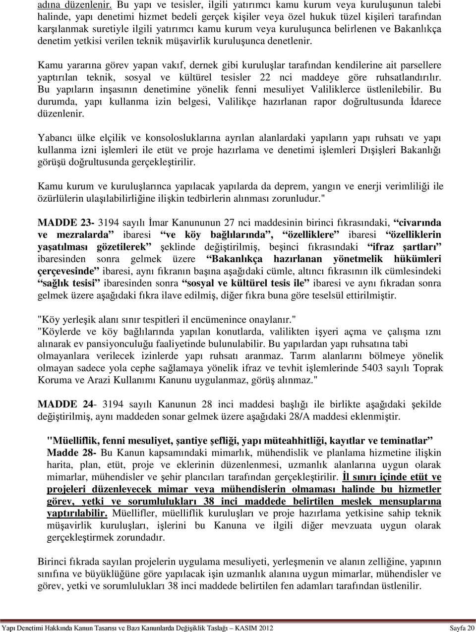 yatırımcı kamu kurum veya kuruluşunca belirlenen ve Bakanlıkça denetim yetkisi verilen teknik müşavirlik kuruluşunca denetlenir.