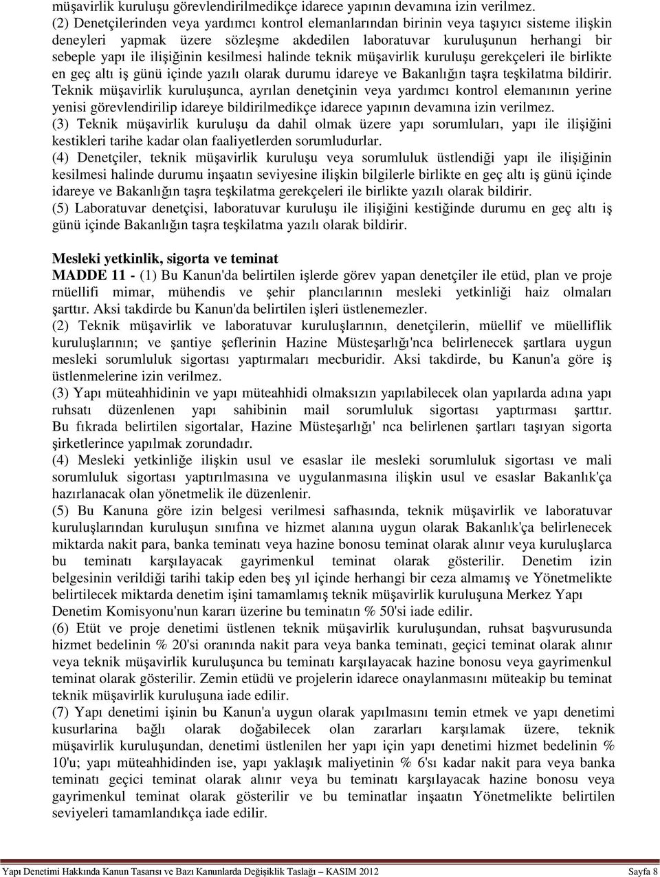 ilişiğinin kesilmesi halinde teknik müşavirlik kuruluşu gerekçeleri ile birlikte en geç altı iş günü içinde yazılı olarak durumu idareye ve Bakanlığın taşra teşkilatma bildirir.