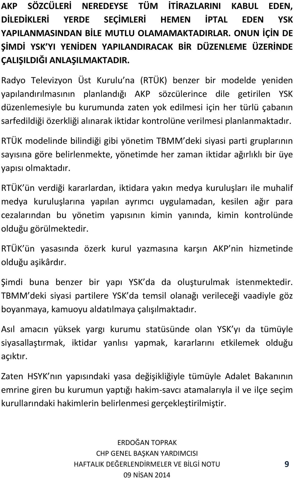 Radyo Televizyon Üst Kurulu na (RTÜK) benzer bir modelde yeniden yapılandırılmasının planlandığı AKP sözcülerince dile getirilen YSK düzenlemesiyle bu kurumunda zaten yok edilmesi için her türlü