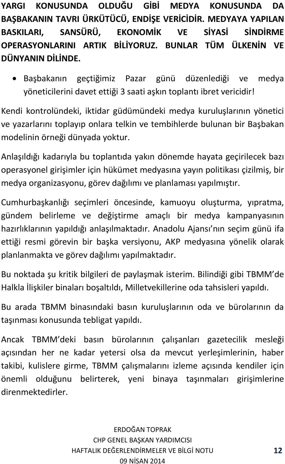 Kendi kontrolündeki, iktidar güdümündeki medya kuruluşlarının yönetici ve yazarlarını toplayıp onlara telkin ve tembihlerde bulunan bir Başbakan modelinin örneği dünyada yoktur.