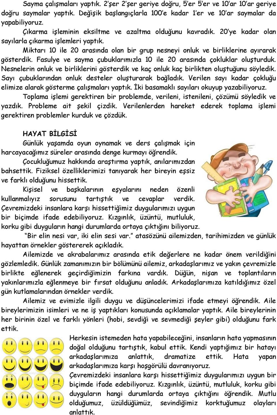 Fasulye ve sayma çubuklarımızla 10 ile 20 arasında çokluklar oluşturduk. Nesnelerin onluk ve birliklerini gösterdik ve kaç onluk kaç birlikten oluştuğunu söyledik.