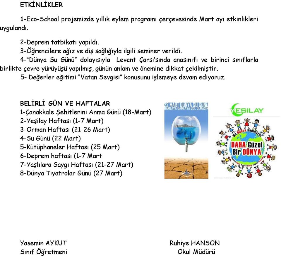 4- Dünya Su Günü dolayısıyla Levent Çarsı sında anasınıfı ve birinci sınıflarla birlikte çevre yürüyüşü yapılmış, günün anlam ve önemine dikkat çekilmiştir.