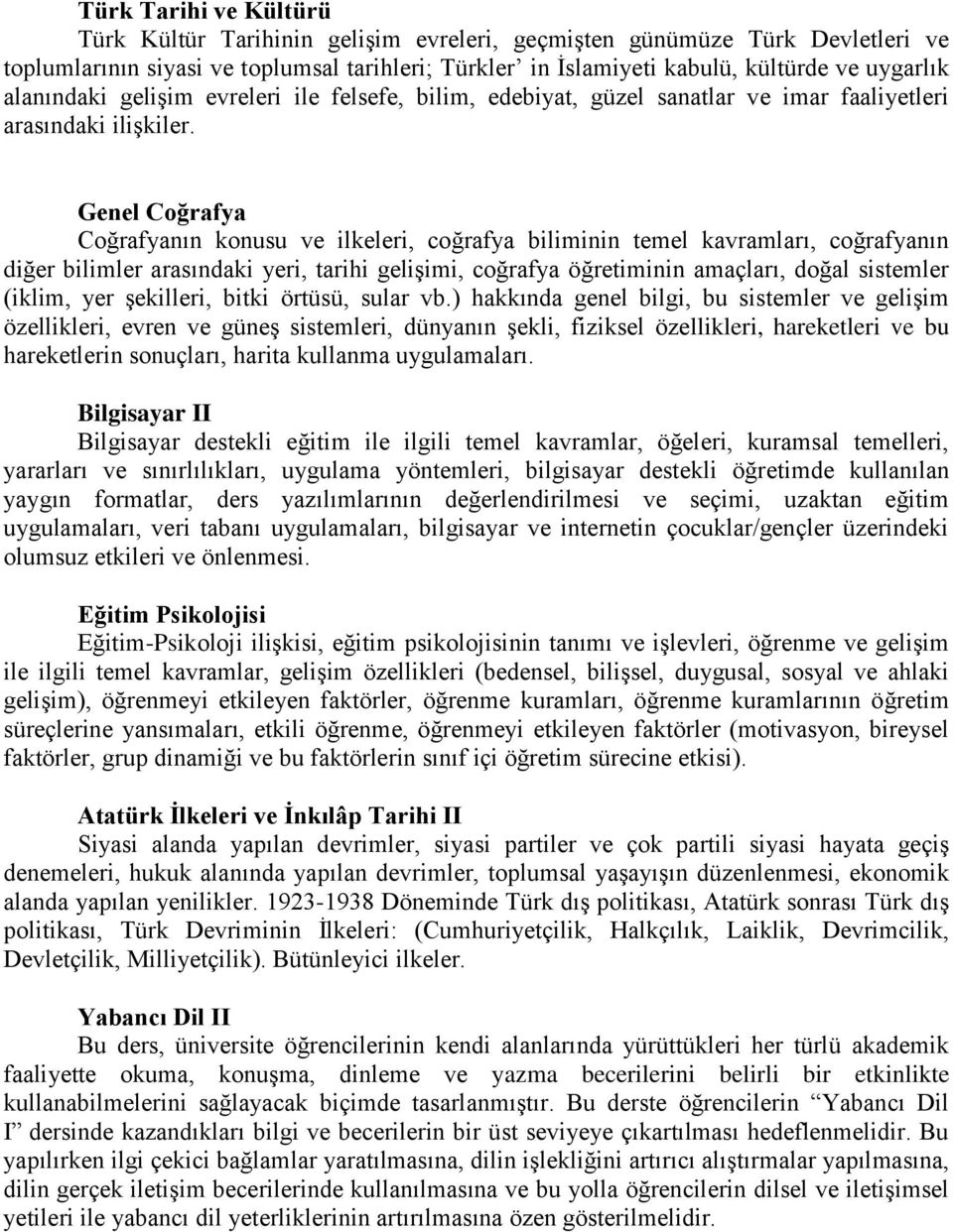 Genel Coğrafya Coğrafyanın konusu ve ilkeleri, coğrafya biliminin temel kavramları, coğrafyanın diğer bilimler arasındaki yeri, tarihi gelişimi, coğrafya öğretiminin amaçları, doğal sistemler (iklim,