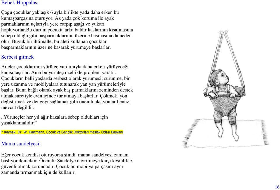 Büyük bir ihtimalle, bu aleti kullanan çocuklar başparmaklarının üzerine basarak yürümeye başlarlar. Serbest gitmek Aileler çocuklarının yürüteç yardımıyla daha erken yürüyeceği kanısı taşırlar.