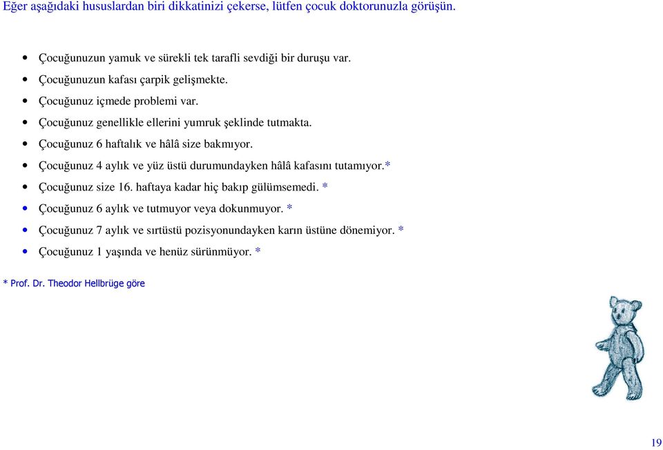 Çocuğunuz 6 haftalık ve hâlâ size bakmıyor. Çocuğunuz 4 aylık ve yüz üstü durumundayken hâlâ kafasını tutamıyor.* Çocuğunuz size 16.