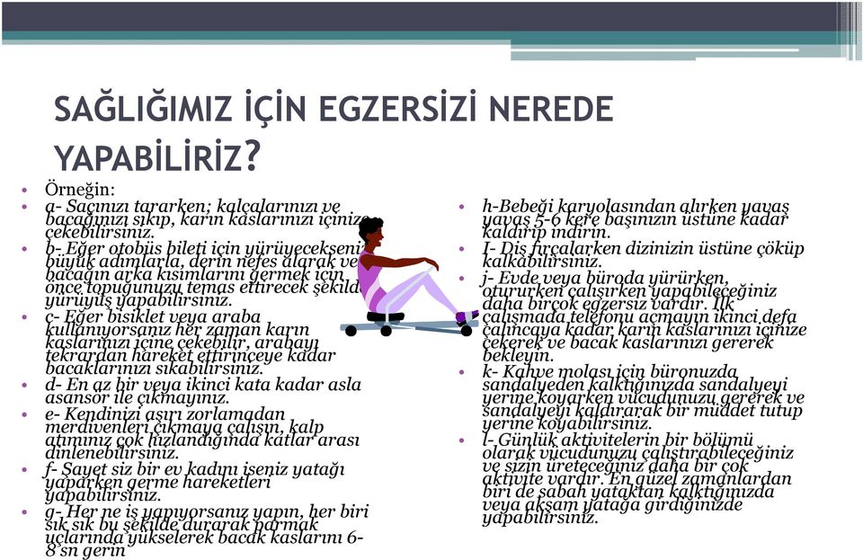 c- Eğer bisiklet veya araba kullanıyorsanız her zaman karın kaslarınızı içine çekebilir, arabayı tekrardan hareket ettirinceye kadar bacaklarınızı sıkabilirsiniz.