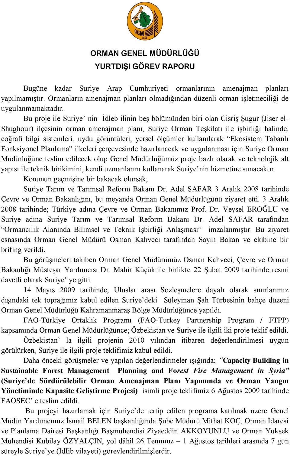 sistemleri, uydu görüntüleri, yersel ölçümler kullanılarak Ekosistem Tabanlı Fonksiyonel Planlama ilkeleri çerçevesinde hazırlanacak ve uygulanması için Suriye Orman Müdürlüğüne teslim edilecek olup