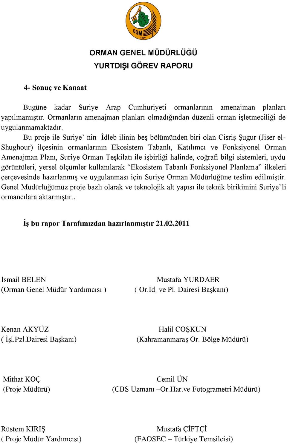 TeĢkilatı ile iģbirliği halinde, coğrafi bilgi sistemleri, uydu görüntüleri, yersel ölçümler kullanılarak Ekosistem Tabanlı Fonksiyonel Planlama ilkeleri çerçevesinde hazırlanmıģ ve uygulanması için