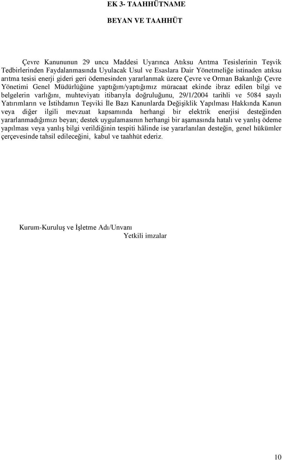 varlığını, muhteviyatı itibarıyla doğruluğunu, 29/1/2004 tarihli ve 5084 sayılı Yatırımların ve İstihdamın Teşviki İle Bazı Kanunlarda Değişiklik Yapılması Hakkında Kanun veya diğer ilgili mevzuat