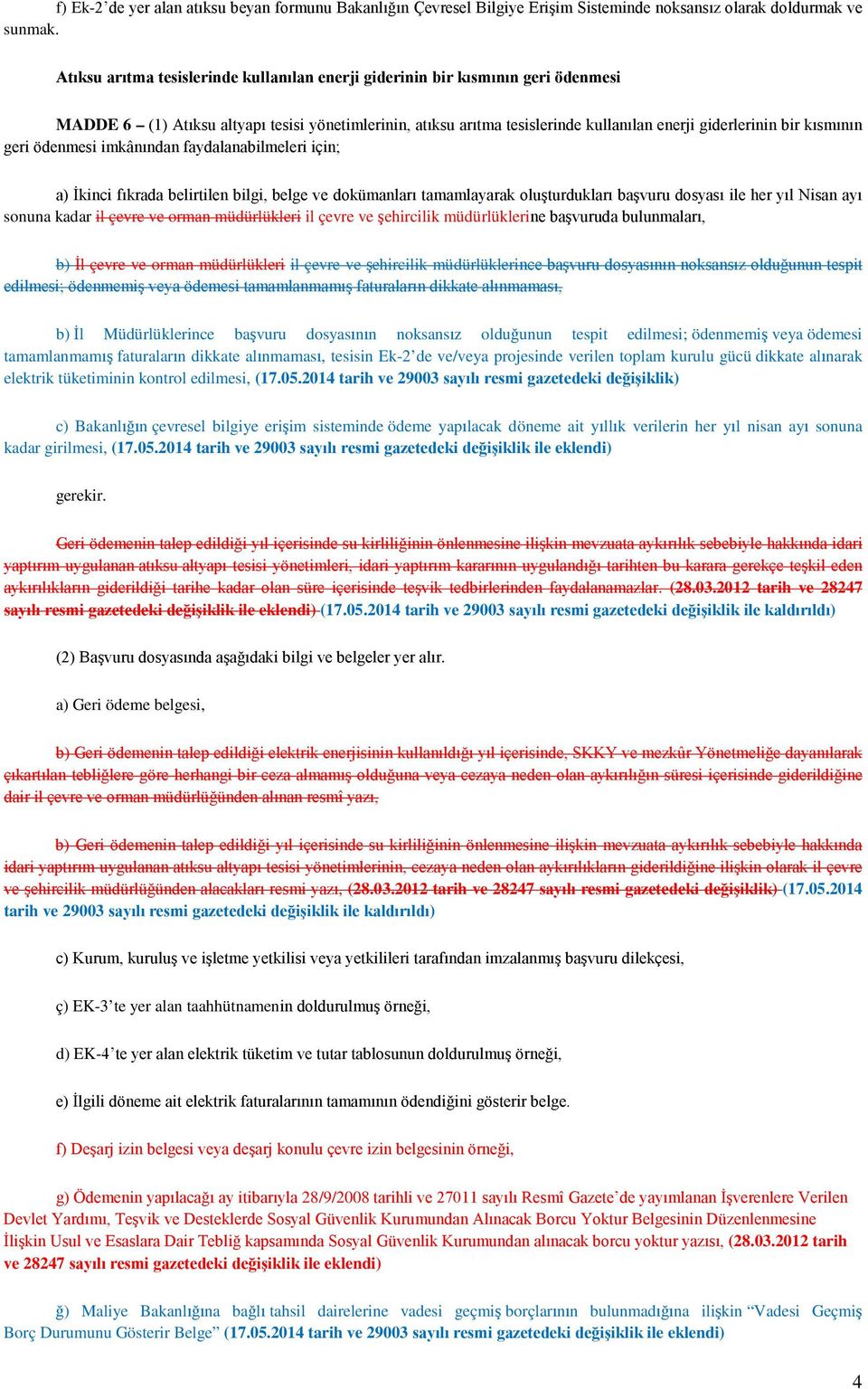 kısmının geri ödenmesi imkânından faydalanabilmeleri için; a) İkinci fıkrada belirtilen bilgi, belge ve dokümanları tamamlayarak oluşturdukları başvuru dosyası ile her yıl Nisan ayı sonuna kadar il