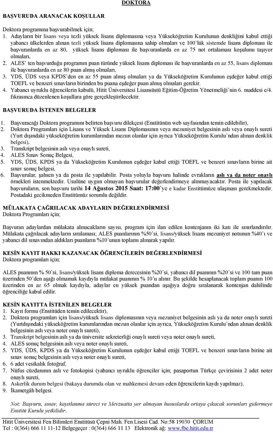 sistemde lisans diploması ile başvuranlarda en az 80, yüksek lisans diploması ile başvuranlarda en az 75 not ortalaması koşulunu taşıyor olmaları, 2.