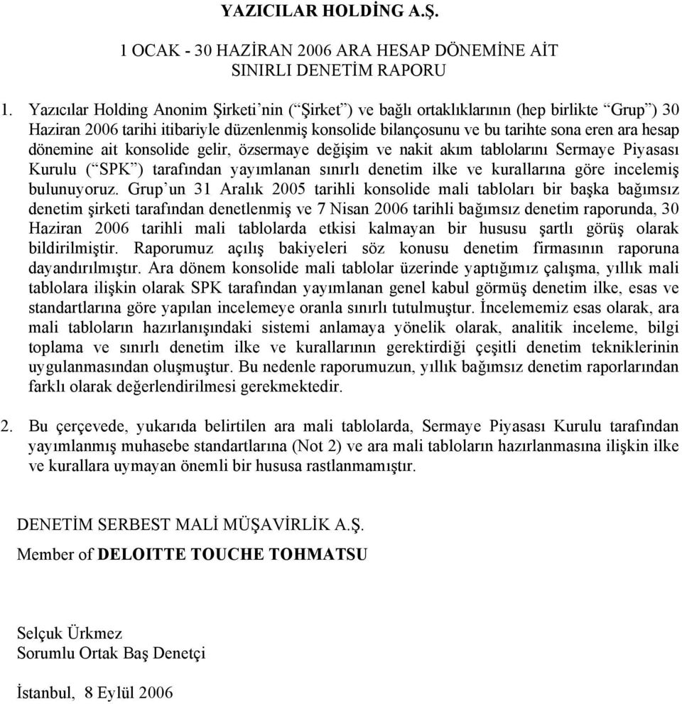 dönemine ait konsolide gelir, özsermaye değişim ve nakit akım tablolarını Sermaye Piyasası Kurulu ( SPK ) tarafından yayımlanan sınırlı denetim ilke ve kurallarına göre incelemiş bulunuyoruz.