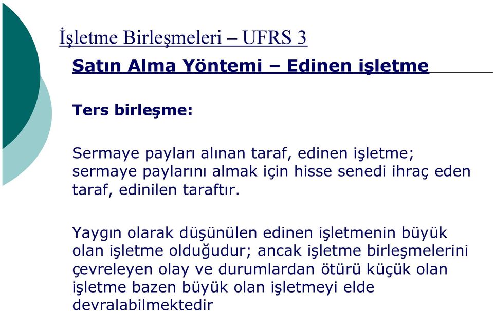 Yaygın olarak düşünülen edinen işletmenin büyük olan işletme olduğudur; ancak işletme