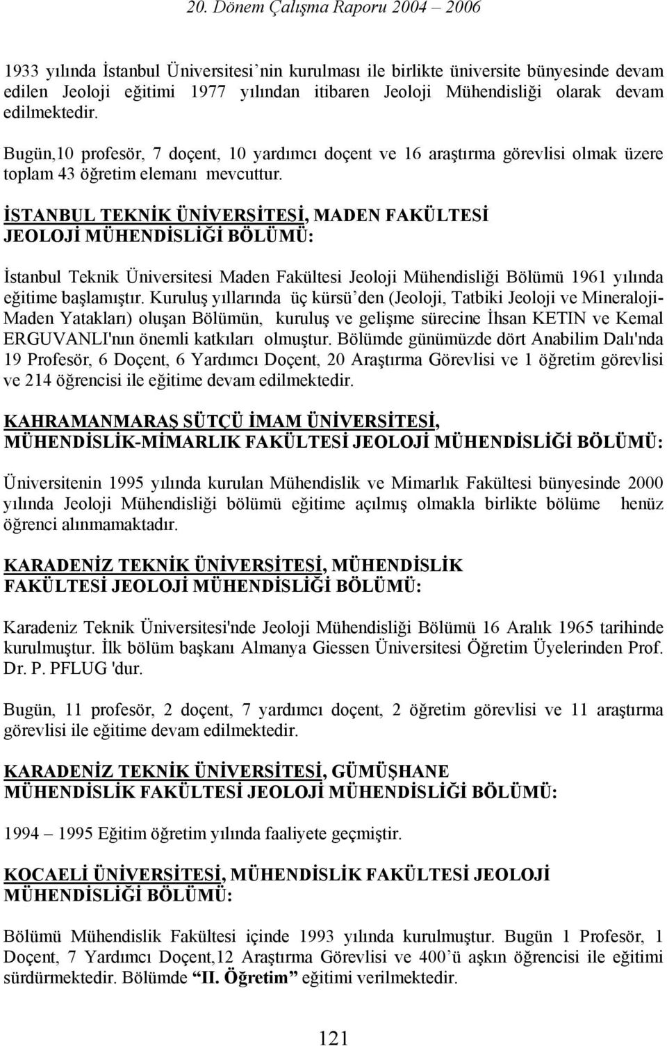 İSTANBUL TEKNİK ÜNİVERSİTESİ, MADEN FAKÜLTESİ İstanbul Teknik Üniversitesi Maden Fakültesi Jeoloji Mühendisliği Bölümü 1961 yılında eğitime başlamıştır.