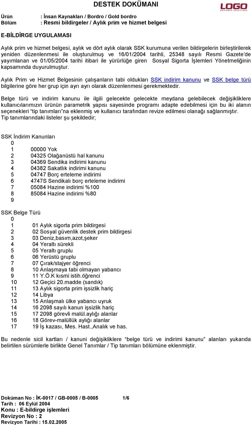 Aylık Prim ve Hizmet Belgesinin çalışanların tabi ldukları SSK indirim kanunu ve SSK belge türü bilgilerine göre her grup için ayrı ayrı larak düzenlenmesi gerekmektedir.