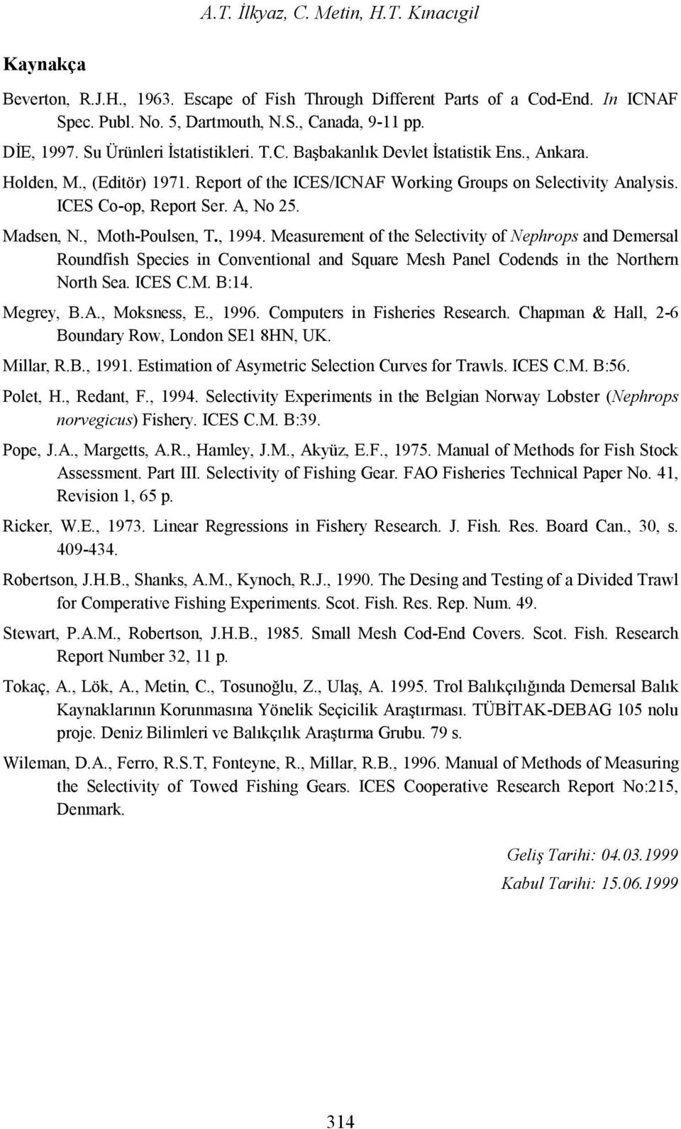 , Moth-Poulsn, T., 1994. Masurmnt of th Slctivity of Nphrops and Dmrsal Roundfish Spcis in Convntional and Squar Msh Panl Codnds in th Northrn North Sa. ICES C.M. B:14. Mgry, B.A., Moksnss, E., 1996.