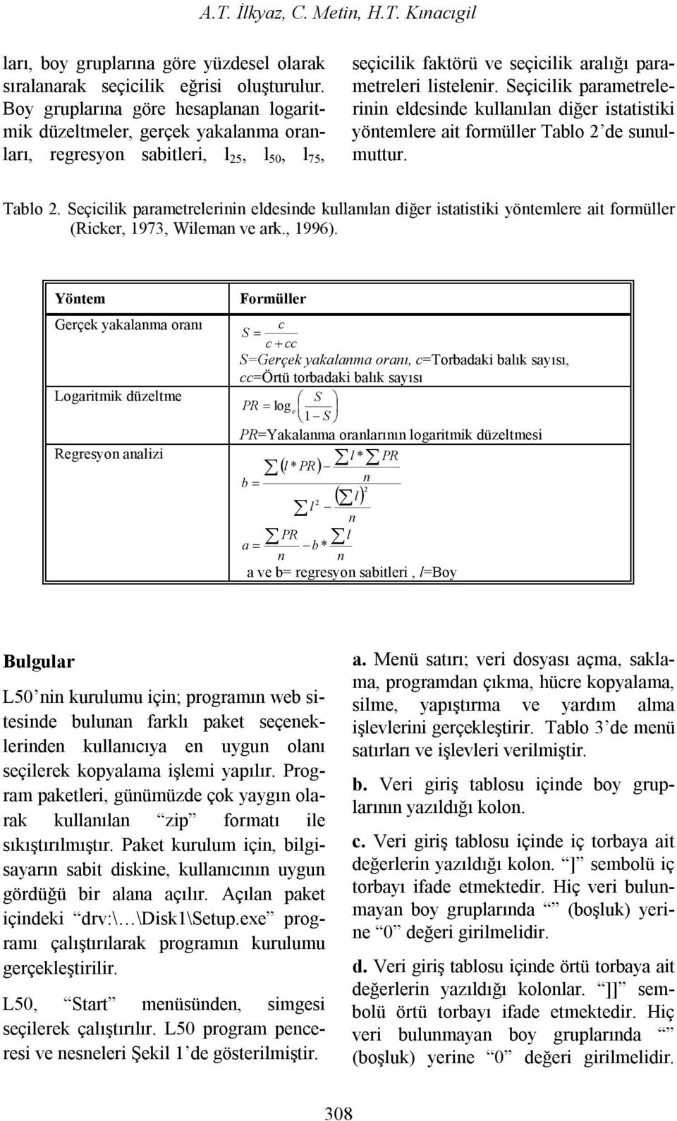 Sçicilik paramtrlrinin ldsind kullanılan diğr istatistiki yöntmlr ait formüllr Talo 2 d sunulmuttur. Talo 2. Sçicilik paramtrlrinin ldsind kullanılan diğr istatistiki yöntmlr ait formüllr (Rickr, 1973, Wilman v ark.