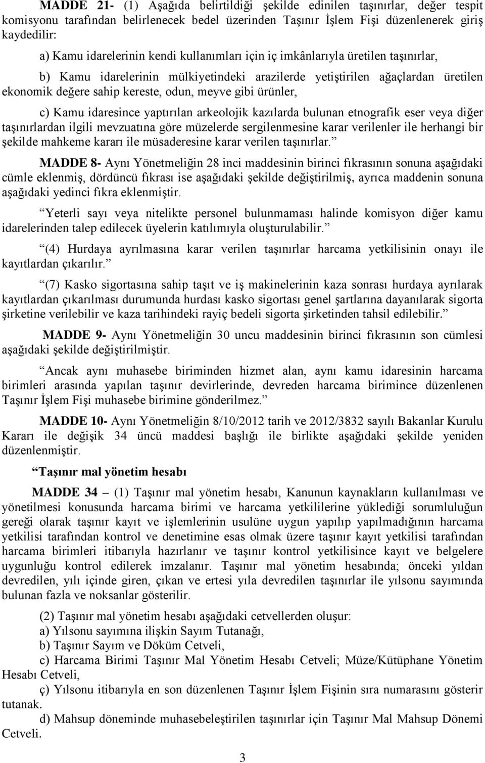 c) Kamu idaresince yaptırılan arkeolojik kazılarda bulunan etnografik eser veya diğer taşınırlardan ilgili mevzuatına göre müzelerde sergilenmesine karar verilenler ile herhangi bir şekilde mahkeme