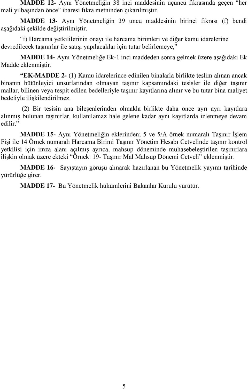 f) Harcama yetkililerinin onayı ile harcama birimleri ve diğer kamu idarelerine devredilecek taşınırlar ile satışı yapılacaklar için tutar belirlemeye, MADDE 14- Aynı Yönetmeliğe Ek-1 inci maddeden