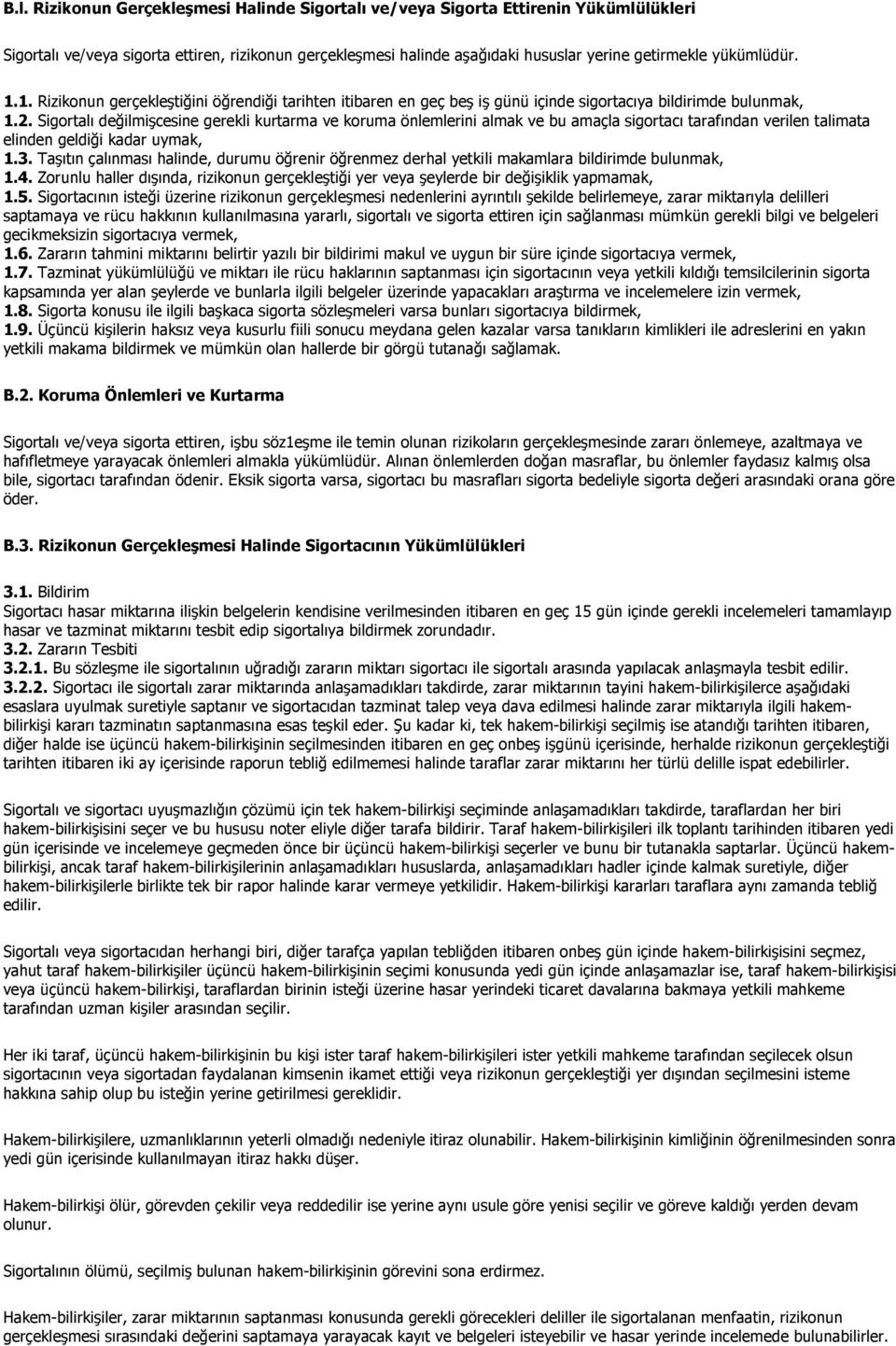 Sigortalı değilmişcesine gerekli kurtarma ve koruma önlemlerini almak ve bu amaçla sigortacı tarafından verilen talimata elinden geldiği kadar uymak, 1.3.