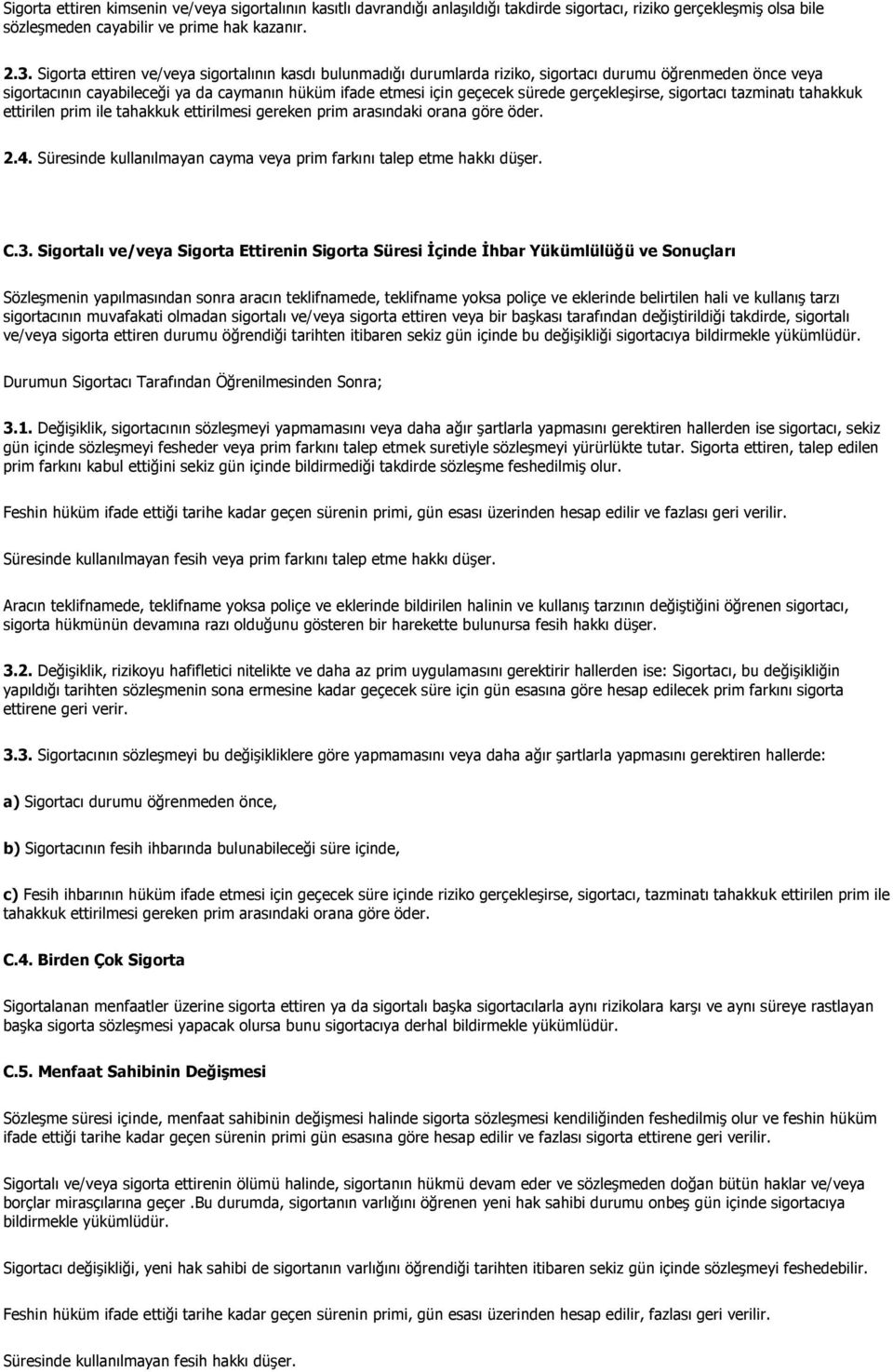 gerçekleşirse, sigortacı tazminatı tahakkuk ettirilen prim ile tahakkuk ettirilmesi gereken prim arasındaki orana göre öder. 2.4.