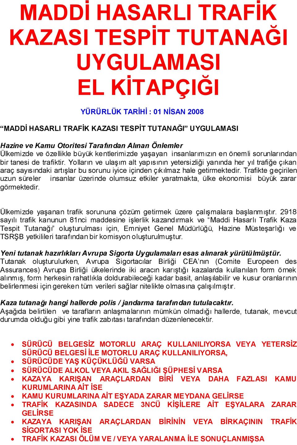 Yolların ve ulaģım alt yapısının yetersizliği yanında her yıl trafiğe çıkan araç sayısındaki artıģlar bu sorunu iyice içinden çıkılmaz hale getirmektedir.