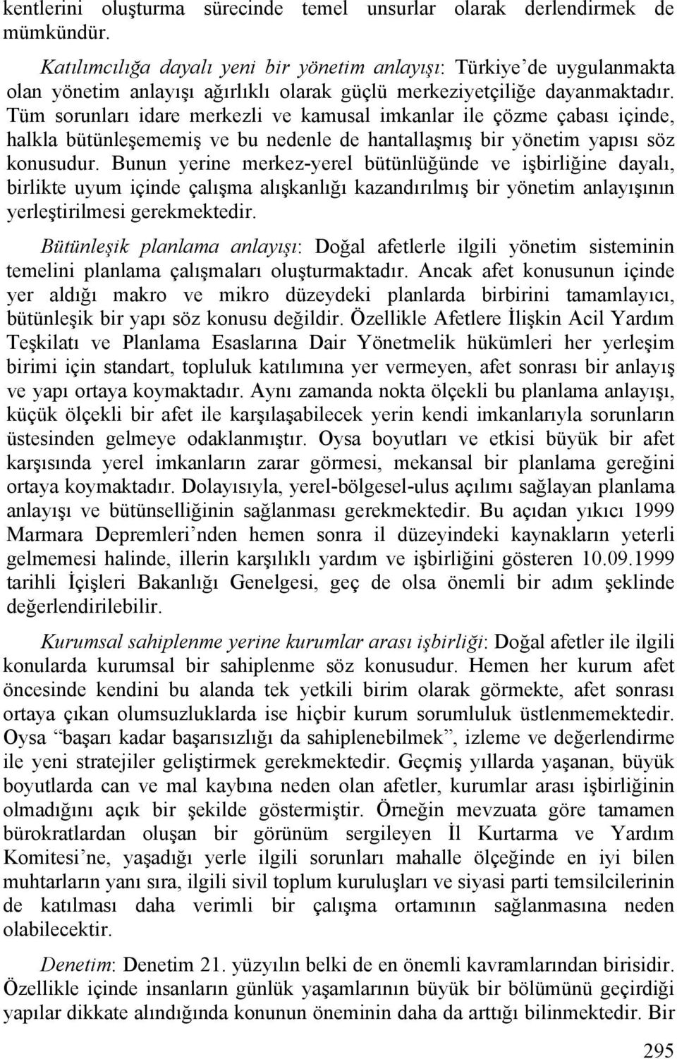 Tüm sorunları idare merkezli ve kamusal imkanlar ile çözme çabası içinde, halkla bütünleşememiş ve bu nedenle de hantallaşmış bir yönetim yapısı söz konusudur.