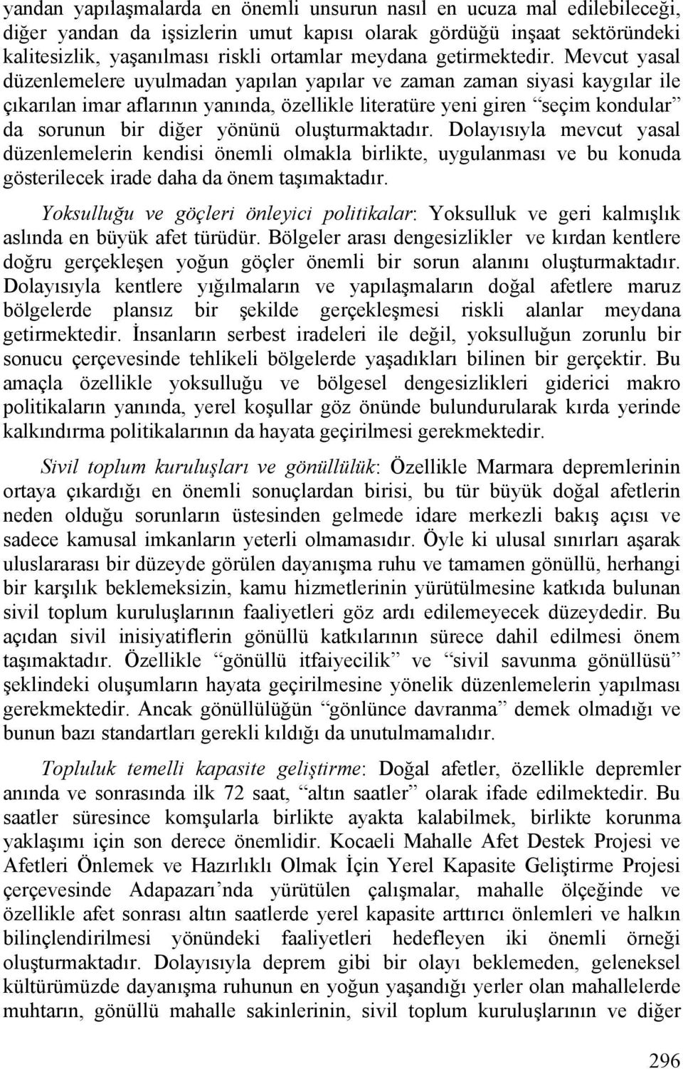 Mevcut yasal düzenlemelere uyulmadan yapılan yapılar ve zaman zaman siyasi kaygılar ile çıkarılan imar aflarının yanında, özellikle literatüre yeni giren seçim kondular da sorunun bir diğer yönünü