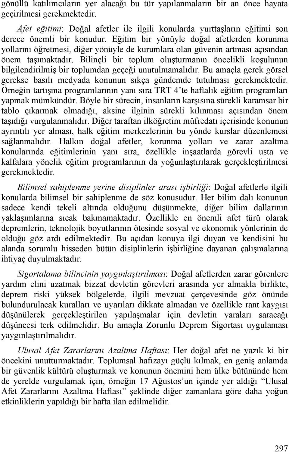 Eğitim bir yönüyle doğal afetlerden korunma yollarını öğretmesi, diğer yönüyle de kurumlara olan güvenin artması açısından önem taşımaktadır.