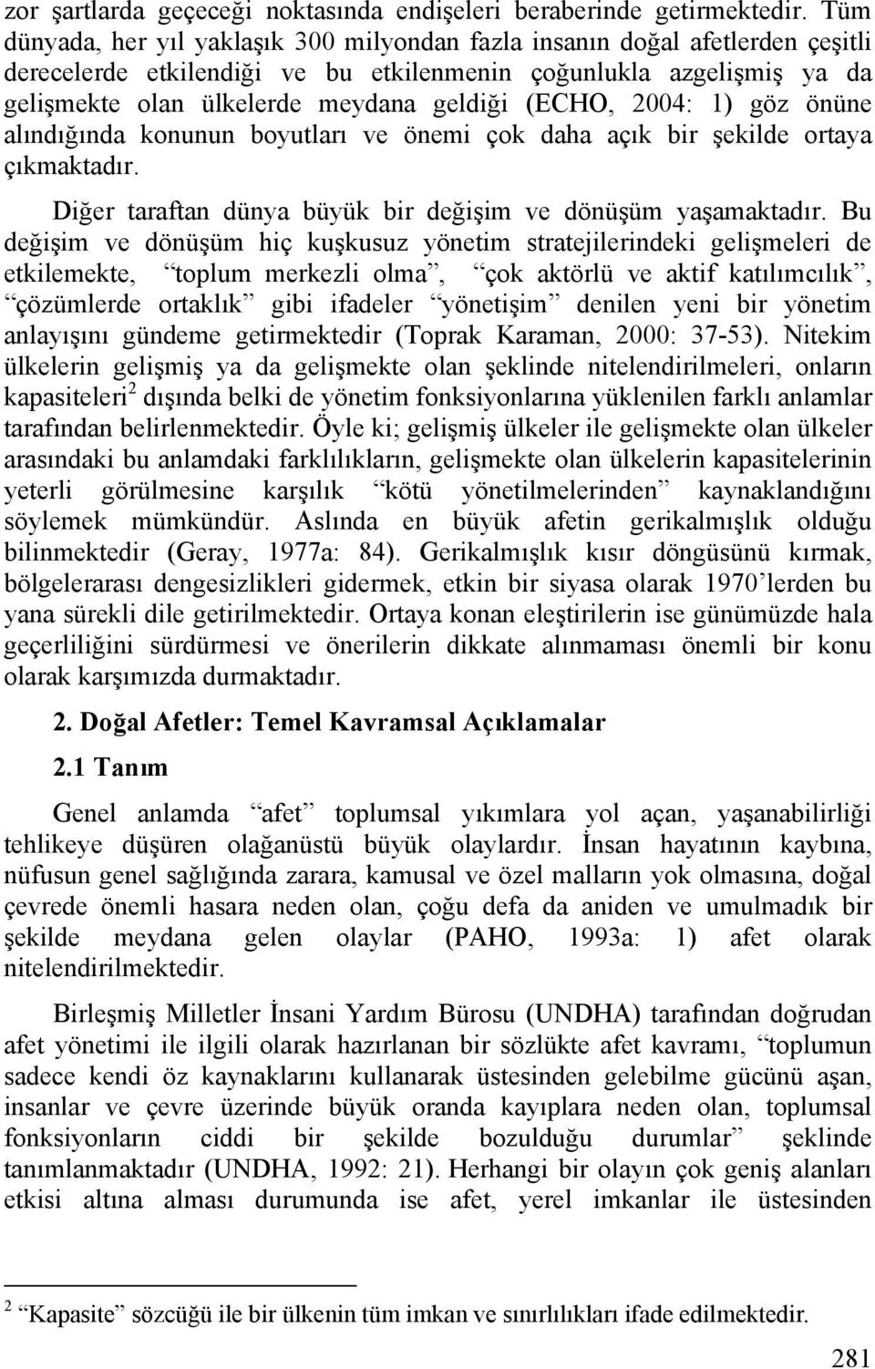 (ECHO, 2004: 1) göz önüne alındığında konunun boyutları ve önemi çok daha açık bir şekilde ortaya çıkmaktadır. Diğer taraftan dünya büyük bir değişim ve dönüşüm yaşamaktadır.