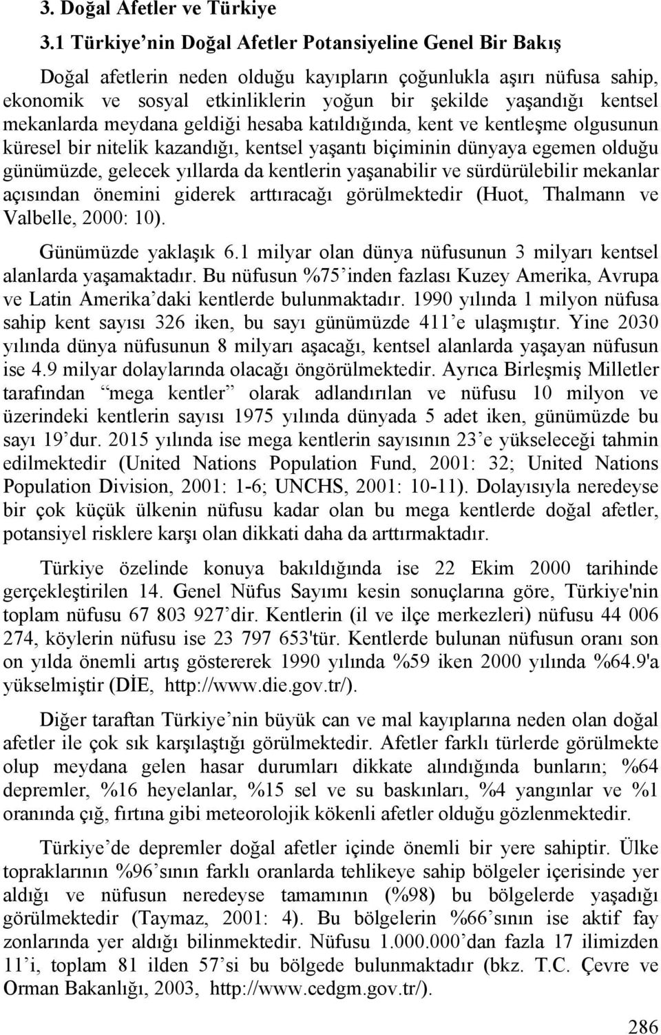 mekanlarda meydana geldiği hesaba katıldığında, kent ve kentleşme olgusunun küresel bir nitelik kazandığı, kentsel yaşantı biçiminin dünyaya egemen olduğu günümüzde, gelecek yıllarda da kentlerin