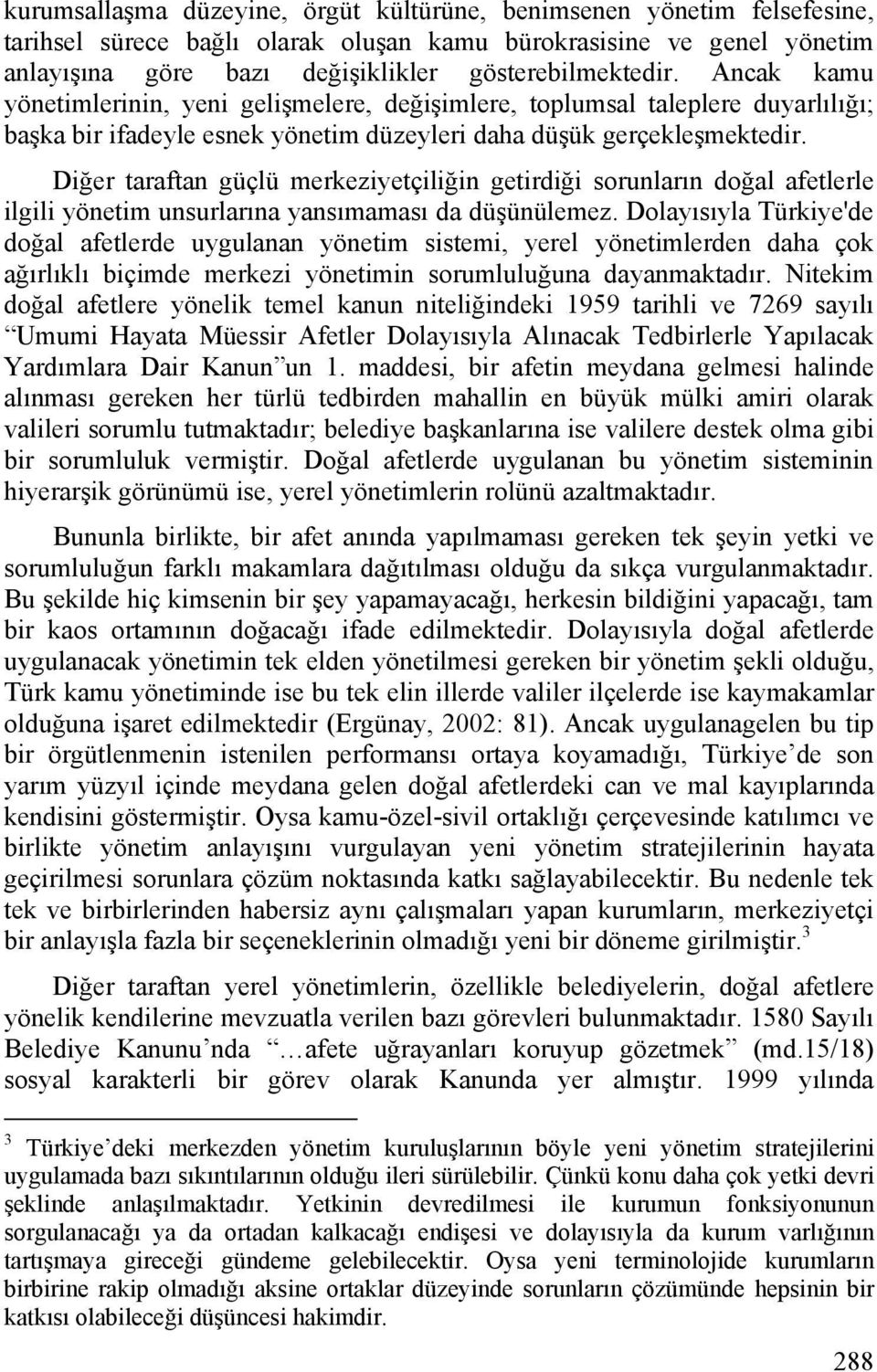 Diğer taraftan güçlü merkeziyetçiliğin getirdiği sorunların doğal afetlerle ilgili yönetim unsurlarına yansımaması da düşünülemez.