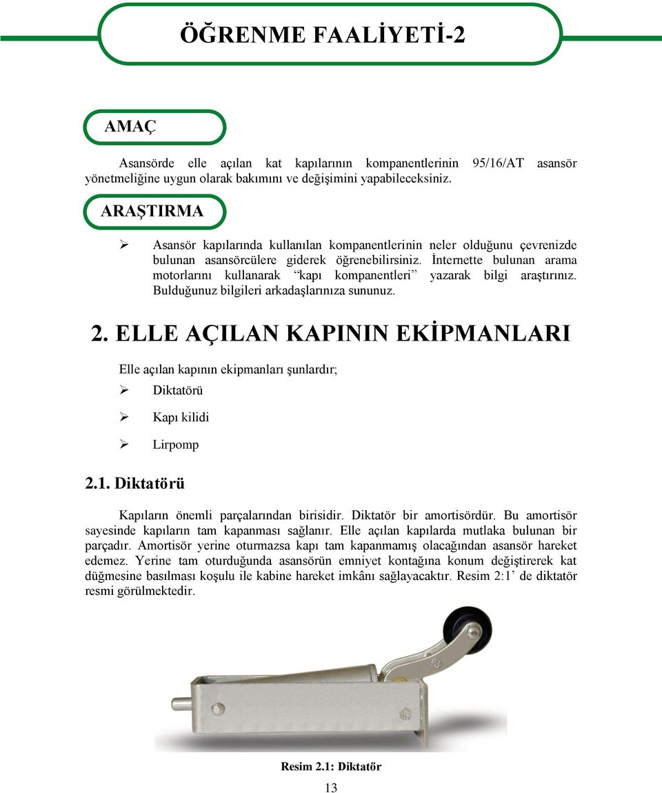 Ġnternette bulunan arama motorlarını kullanarak kapı kompanentleri yazarak bilgi araģtırınız. Bulduğunuz bilgileri arkadaģlarınıza sununuz. 2.