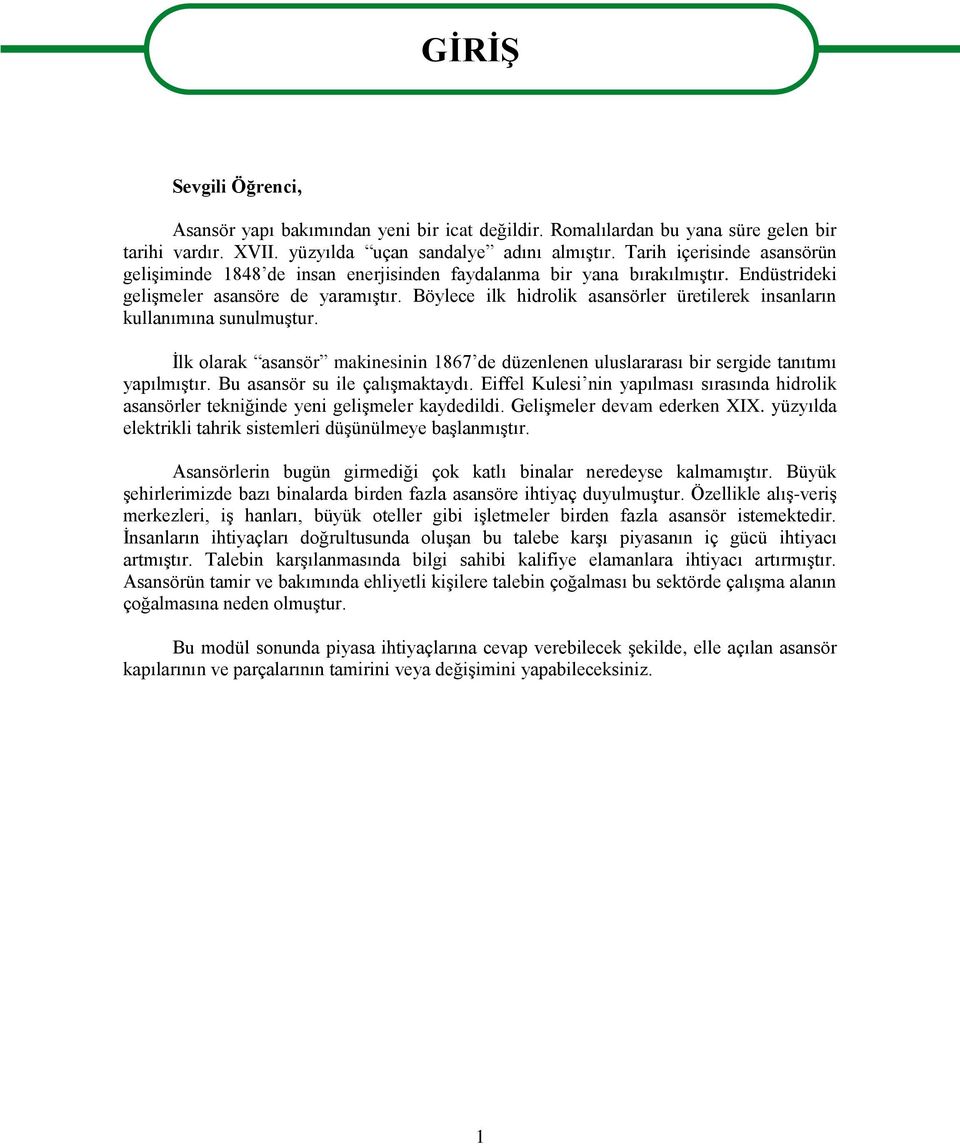 Böylece ilk hidrolik asansörler üretilerek insanların kullanımına sunulmuģtur. Ġlk olarak asansör makinesinin 1867 de düzenlenen uluslararası bir sergide tanıtımı yapılmıģtır.