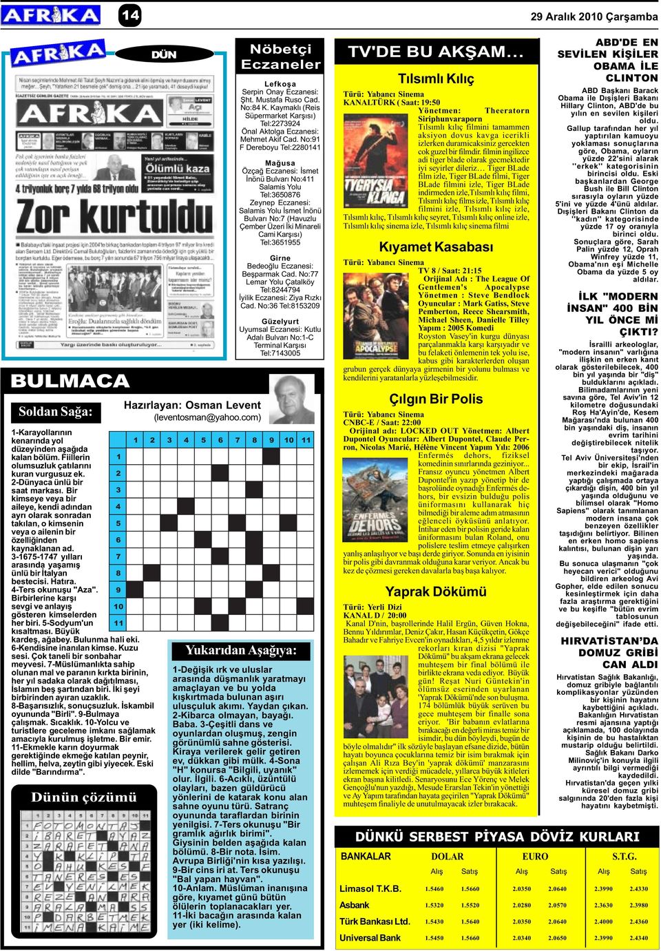 Hatýra. 4-Ters okunuþu "Aza". Birbirlerine karþý sevgi ve anlayýþ gösteren kimselerden her biri. 5-Sodyum'un kýsaltmasý. Büyük kardeþ, aðabey. Bulunma hali eki. 6-Kendisine inanýlan kimse. Kuzu sesi.