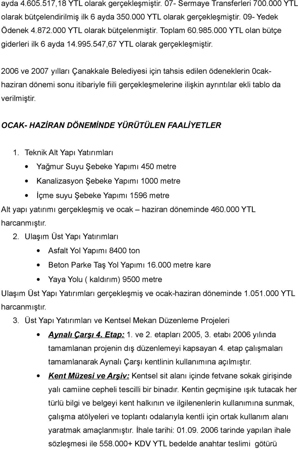 2006 ve 2007 yılları Çanakkale Belediyesi için tahsis edilen ödeneklerin 0cak- haziran dönemi sonu itibariyle fiili gerçekleşmelerine ilişkin ayrıntılar ekli tablo da verilmiştir.