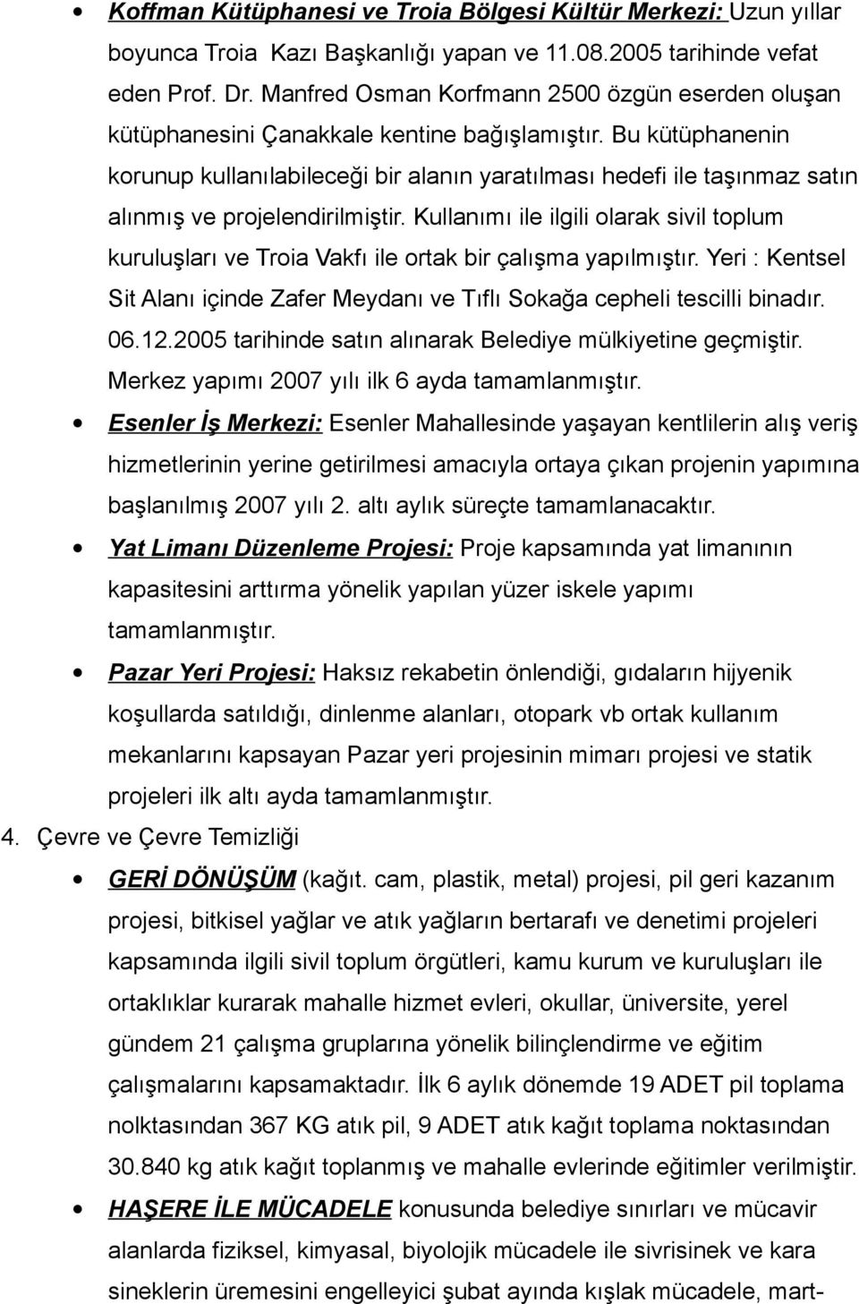 Bu kütüphanenin korunup kullanılabileceği bir alanın yaratılması hedefi ile taşınmaz satın alınmış ve projelendirilmiştir.