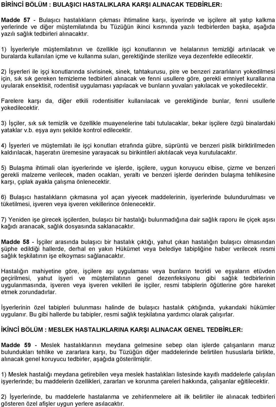 1) İşyerleriyle müştemilatının ve özellikle işçi konutlarının ve helalarının temizliği artırılacak ve buralarda kullanılan içme ve kullanma suları, gerektiğinde sterilize veya dezenfekte edilecektir.