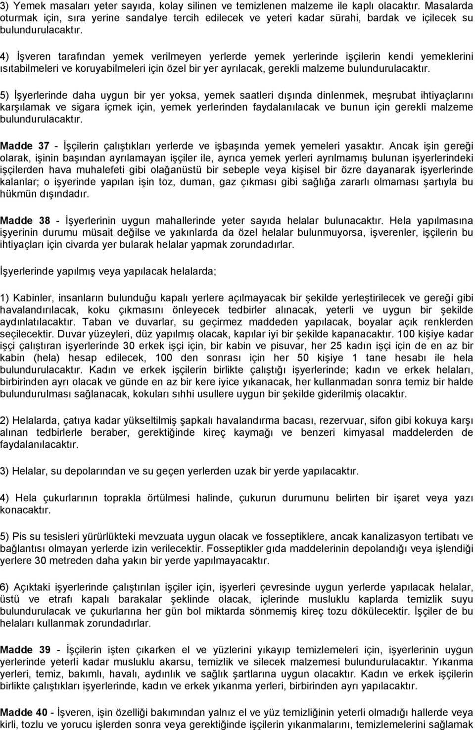 4) İşveren tarafından yemek verilmeyen yerlerde yemek yerlerinde işçilerin kendi yemeklerini ısıtabilmeleri ve koruyabilmeleri için özel bir yer ayrılacak, gerekli malzeme bulundurulacaktır.