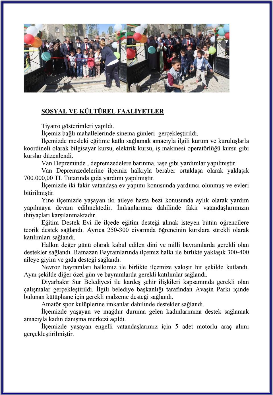 Van Depreminde, depremzedelere barınma, iaşe gibi yardımlar yapılmıştır. Van Depremzedelerine ilçemiz halkıyla beraber ortaklaşa olarak yaklaşık 700.000,00 TL Tutarında gıda yardımı yapılmıştır.