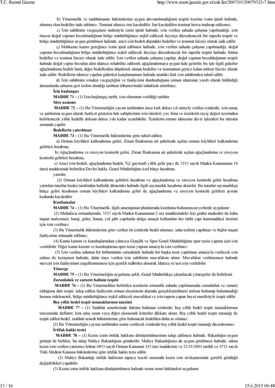 c) İz n sah b n n vazgeçmes neden yle zn n ptal hal nde; z n ver len sahada çalışma yapılmadığı, z n önces doğal yapının bozulmadığının bölge müdürlüğünce teşk l ed lecek heyetçe düzenlenecek b r