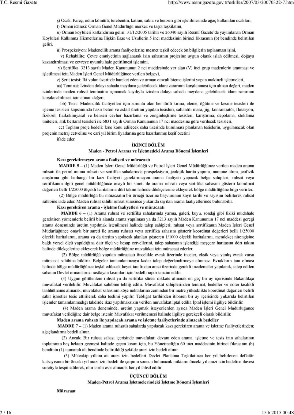 bend nde bel rt len gel r, ü) Prospeks yon: Madenc l k arama faal yetler ne mesnet teşk l edecek ön b lg ler n toplanması ş n, v) Rehab l te: Çevre emn yet n n sağlanarak z n sahasının projes ne