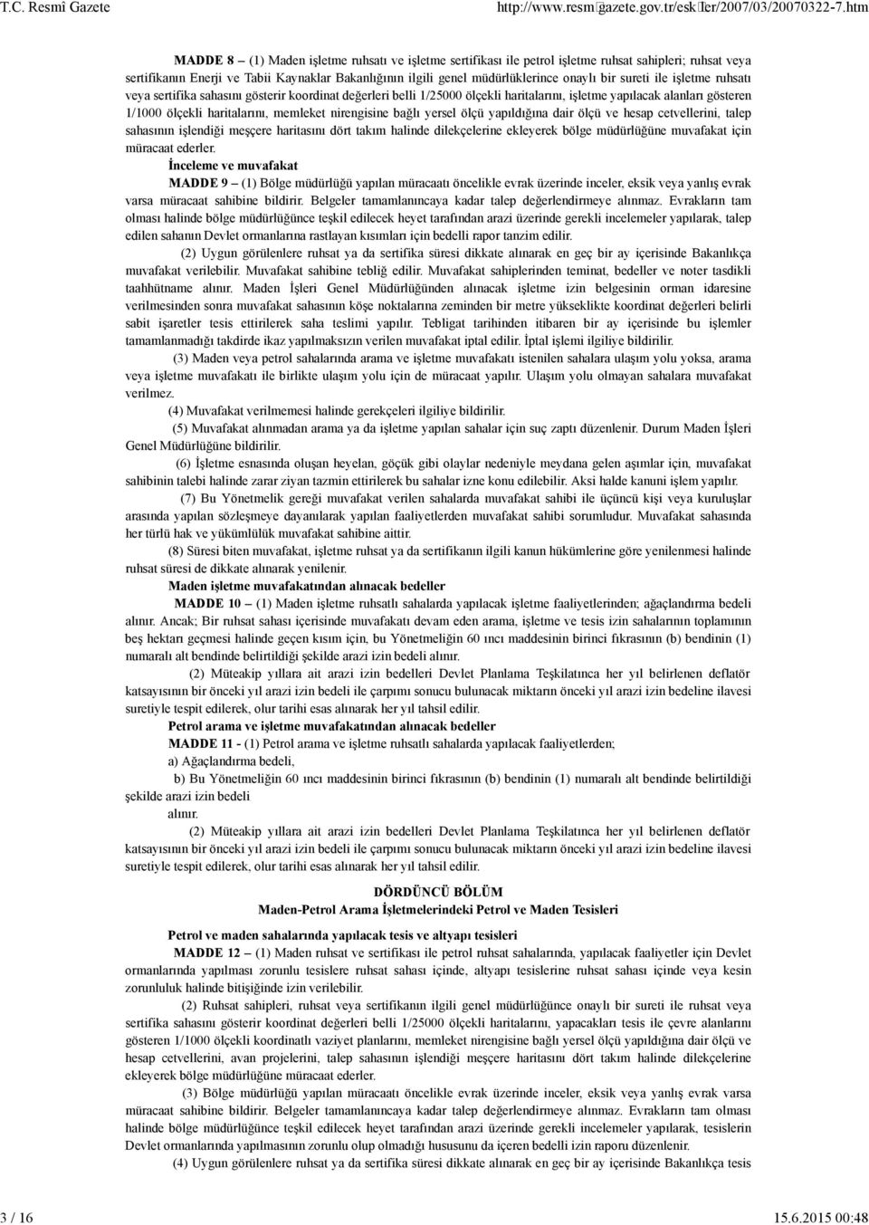 s ne bağlı yersel ölçü yapıldığına da r ölçü ve hesap cetveller n, talep sahasının şlend ğ meşçere har tasını dört takım hal nde d lekçeler ne ekleyerek bölge müdürlüğüne muvafakat ç n müracaat