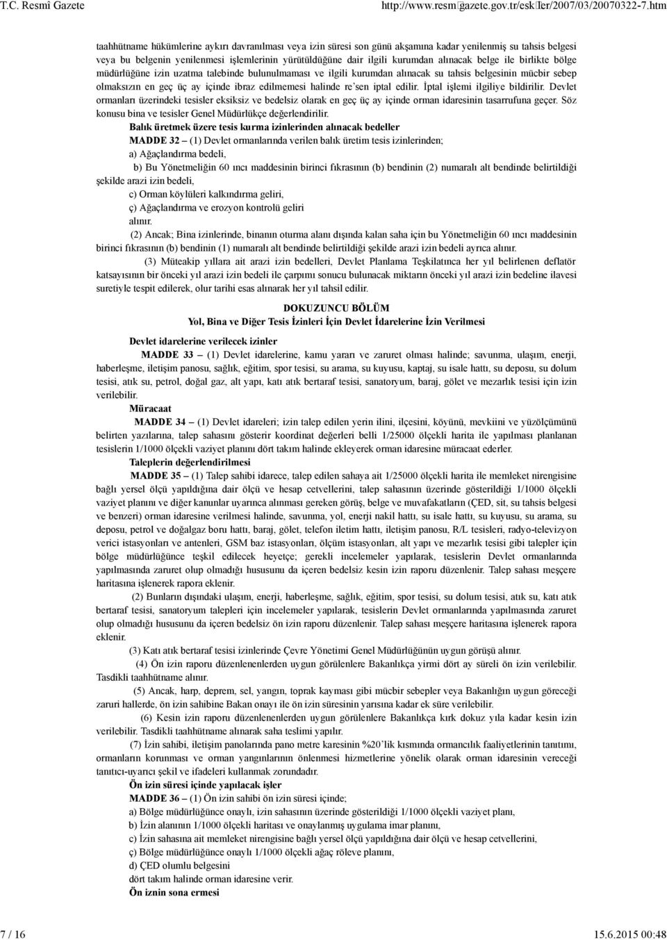 nde re sen ptal ed l r. İptal şlem lg l ye b ld r l r. Devlet ormanları üzer ndek tes sler eks ks z ve bedels z olarak en geç üç ay ç nde orman dares n n tasarrufuna geçer.