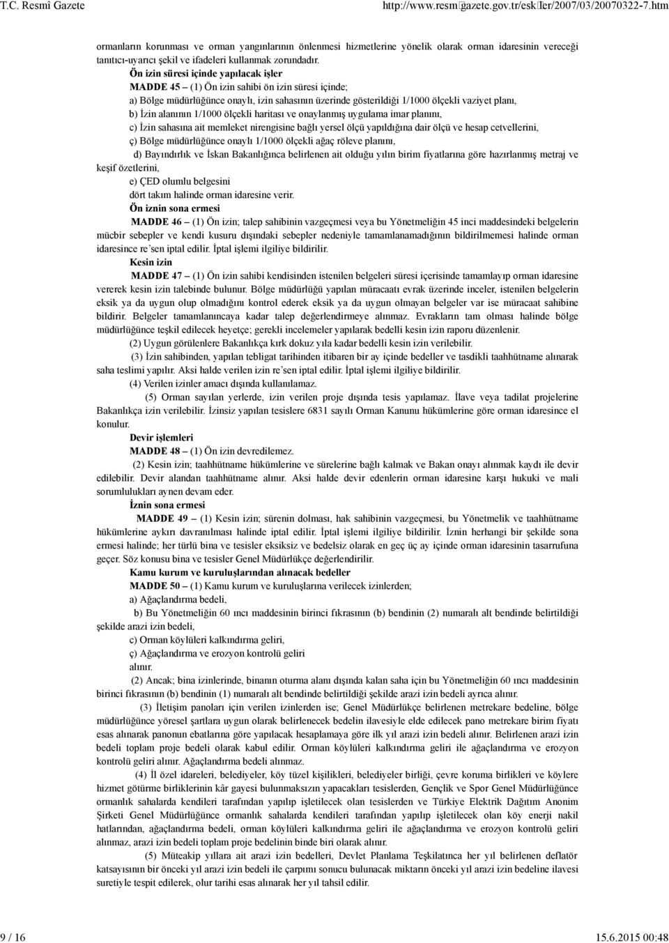 ölçekl har tası ve onaylanmış uygulama mar planını, c) İz n sahasına a t memleket n reng s ne bağlı yersel ölçü yapıldığına da r ölçü ve hesap cetveller n, ç) Bölge müdürlüğünce onaylı 1/1000 ölçekl