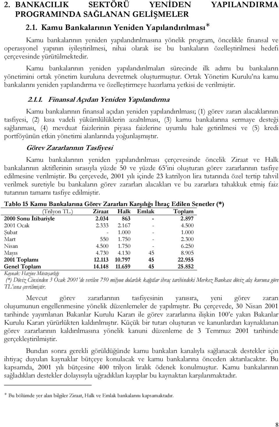 özelleştirilmesi hedefi çerçevesinde yürütülmektedir. Kamu bankalarının yeniden yapılandırılmaları sürecinde ilk adımı bu bankaların yönetimini ortak yönetim kuruluna devretmek oluşturmuştur.