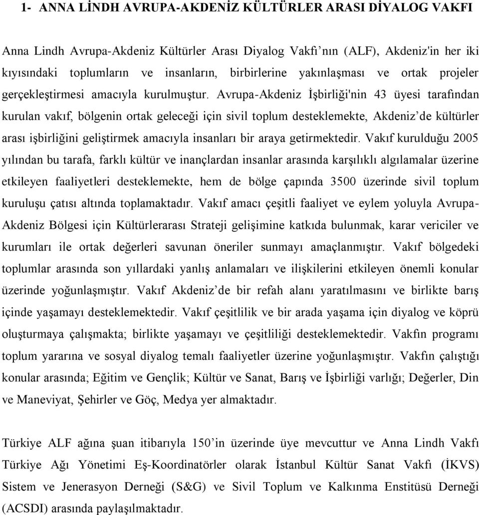 Avrupa-Akdeniz İşbirliği'nin 43 üyesi tarafından kurulan vakıf, bölgenin ortak geleceği için sivil toplum desteklemekte, Akdeniz de kültürler arası işbirliğini geliştirmek amacıyla insanları bir